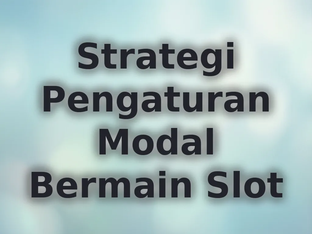 Strategi Pengaturan Modal Bermain Slot